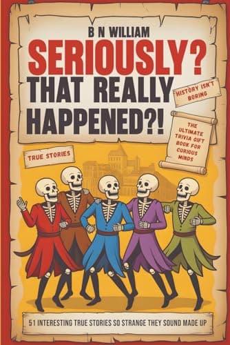 Seriously? That Really Happened ?!: 51 Interesting True Stories So Strange They Sound Made Up, The Ultimate Trivia Gift Book for Curious Minds